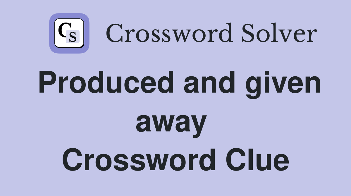 Produced and given away  Crossword Clue