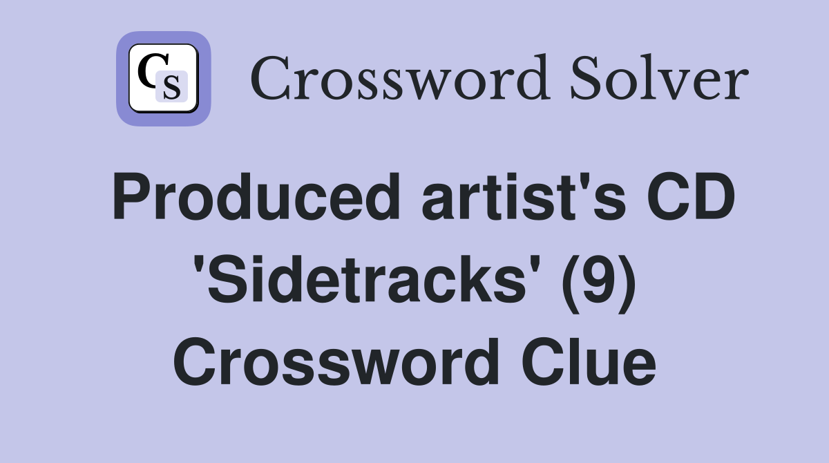 Produced artist's CD 'Sidetracks' (9) Crossword Clue