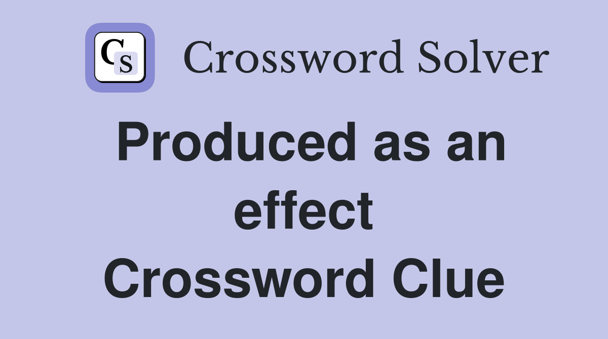 Produced as an effect Crossword Clue