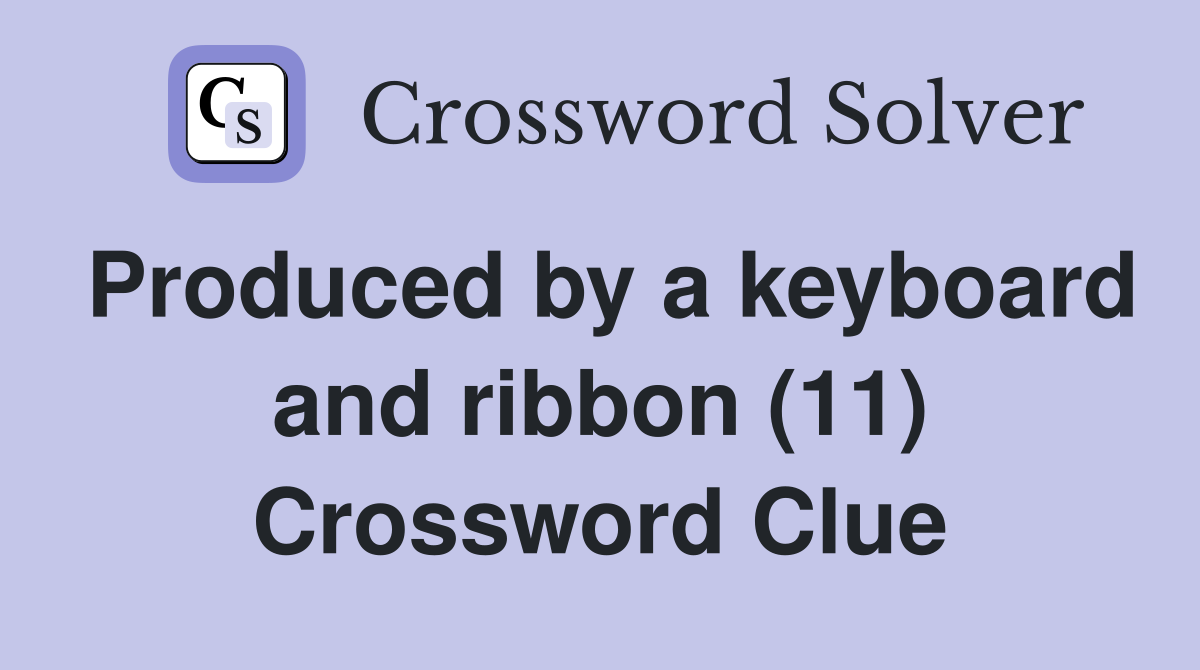 Produced by a keyboard and ribbon (11) Crossword Clue