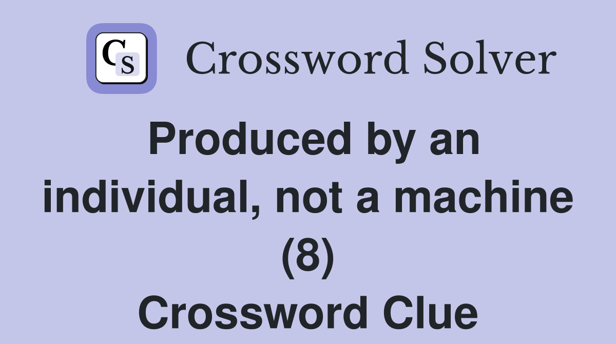 Produced by an individual, not a machine (8) Crossword Clue