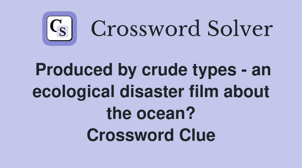 Produced by crude types - an ecological disaster film about the ocean? Crossword Clue