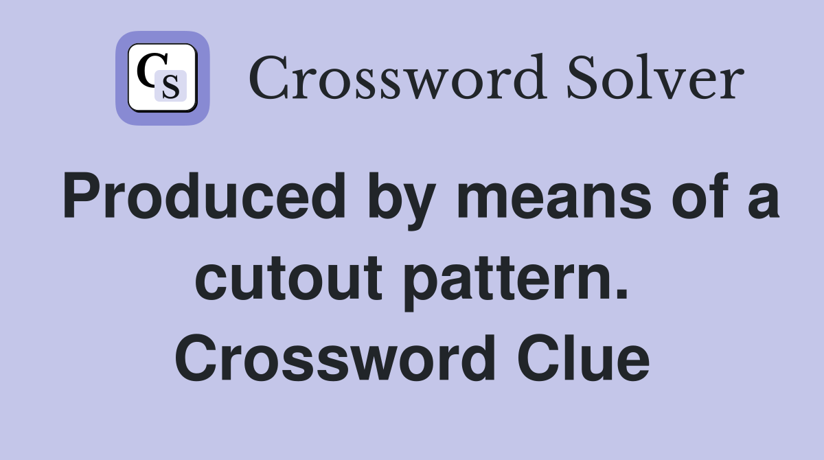 Produced by means of a cutout pattern. Crossword Clue