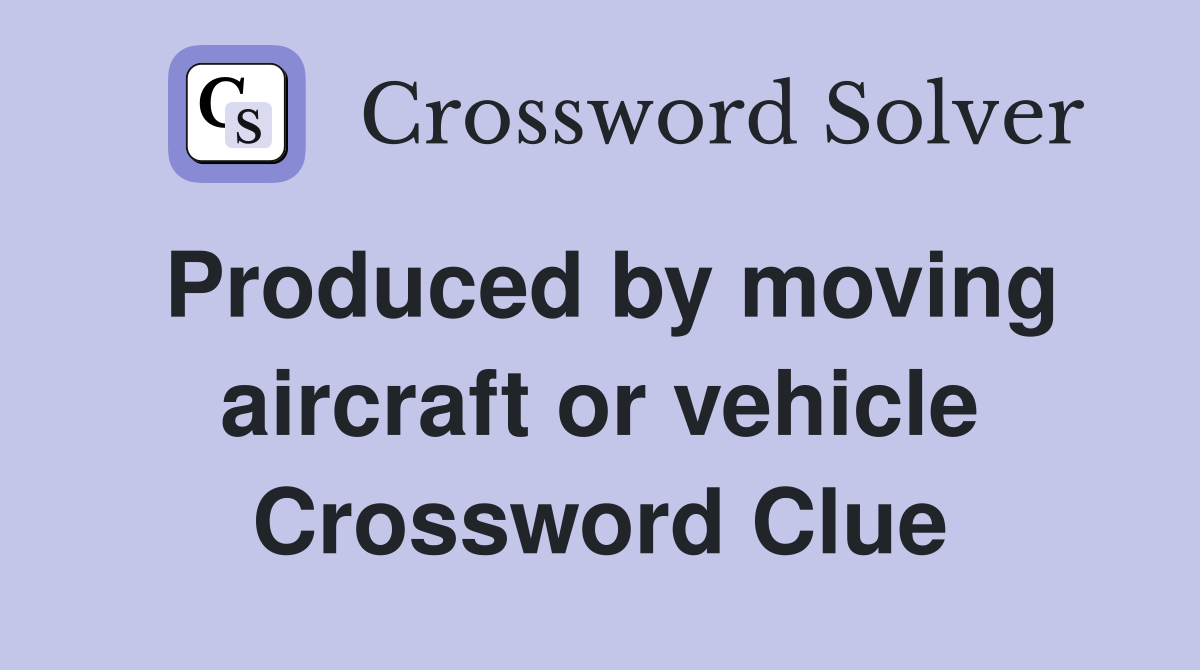 Produced by moving aircraft or vehicle Crossword Clue