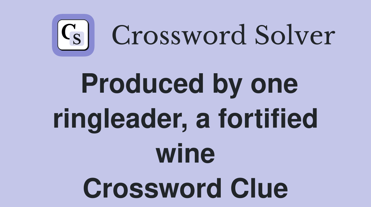 Produced by one ringleader, a fortified wine Crossword Clue