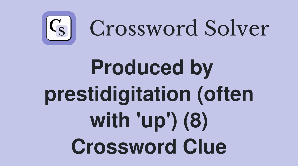 Produced by prestidigitation (often with 'up') (8) Crossword Clue