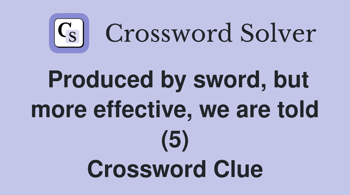 Produced by sword, but more effective, we are told (5) Crossword Clue