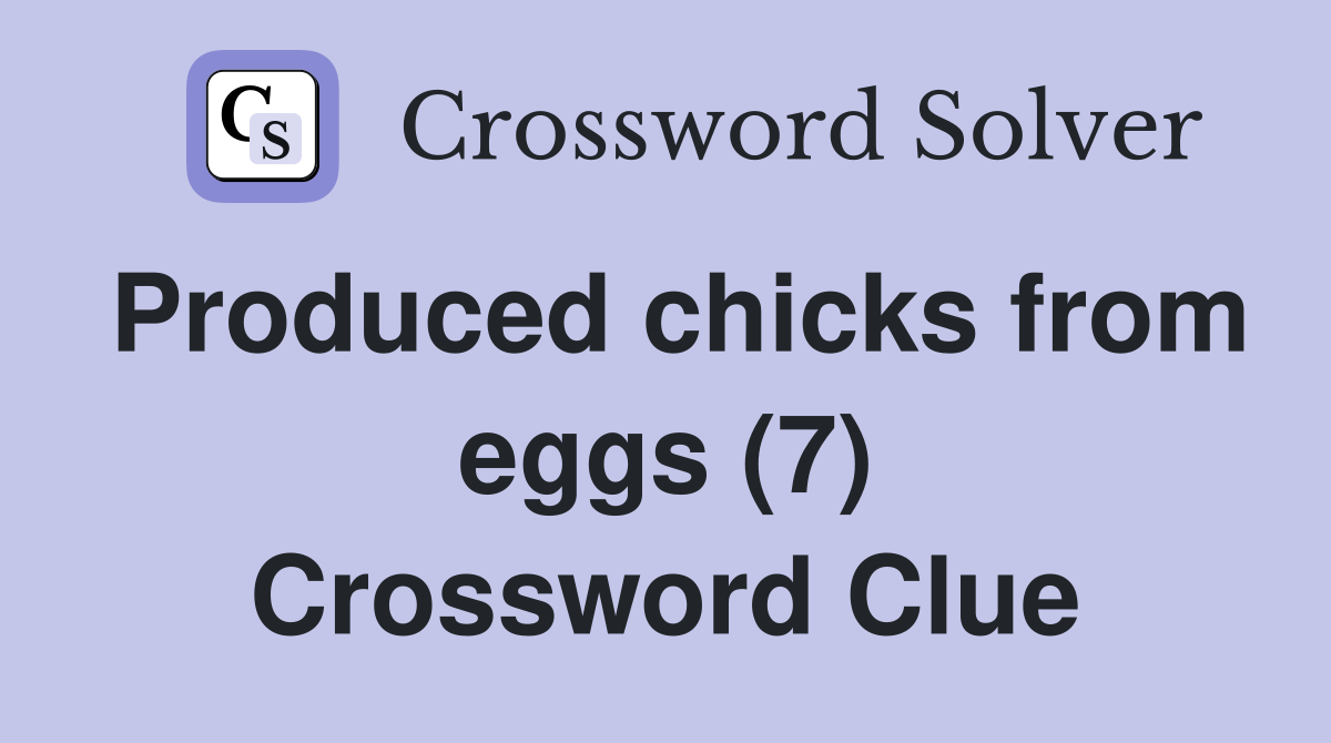 Produced chicks from eggs (7) Crossword Clue