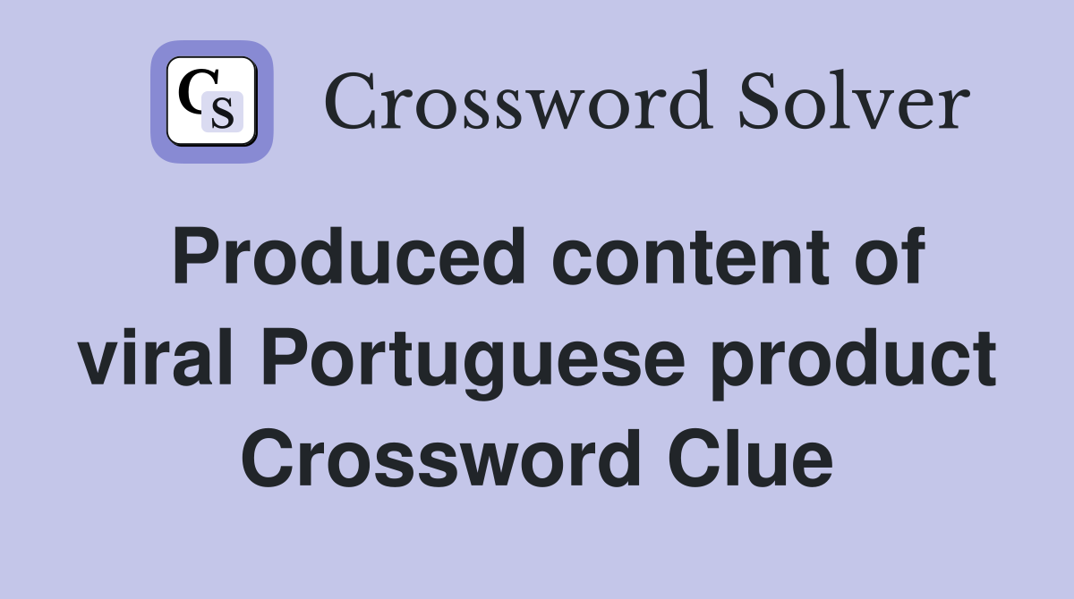 Produced content of viral Portuguese product Crossword Clue