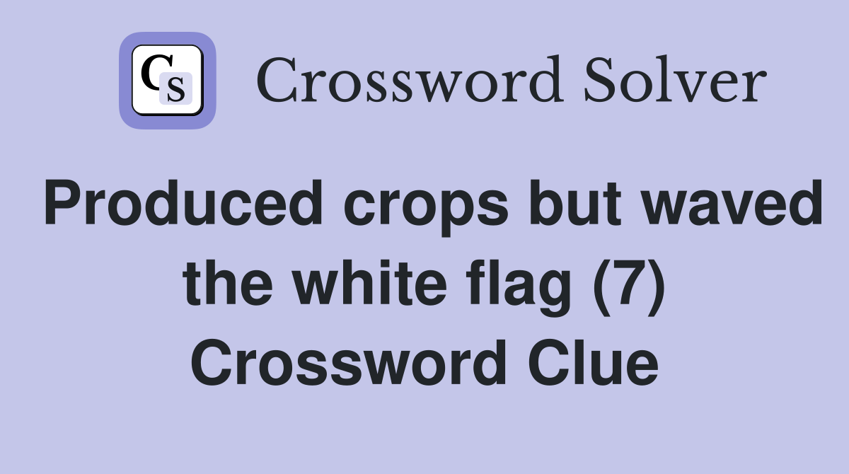 Produced crops but waved the white flag (7) Crossword Clue