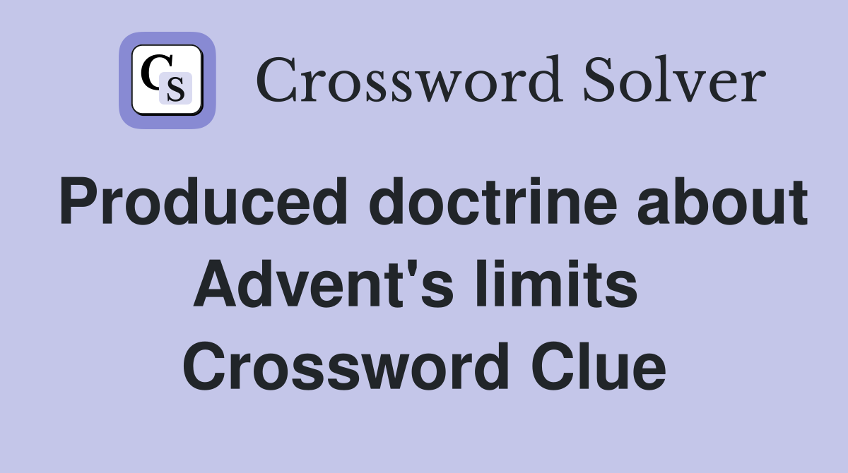 Produced doctrine about Advent's limits  Crossword Clue