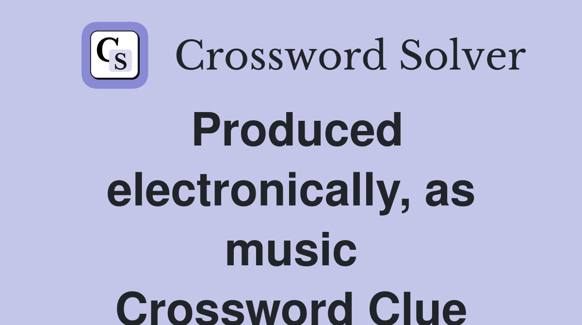 Produced electronically, as music Crossword Clue