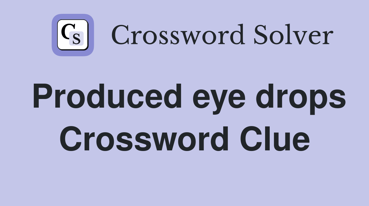 Produced eye drops Crossword Clue