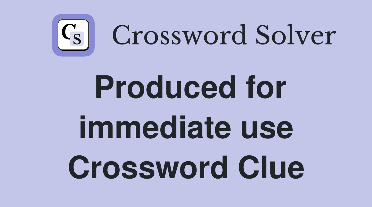 Produced for immediate use Crossword Clue