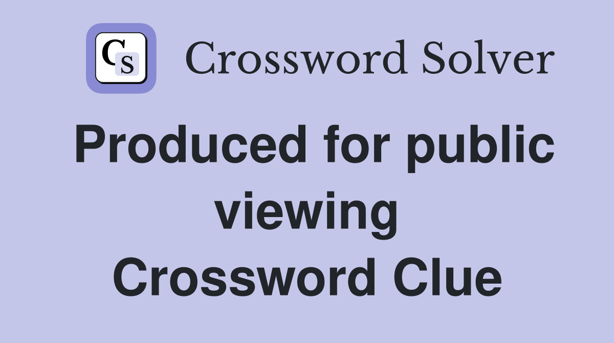 Produced for public viewing Crossword Clue