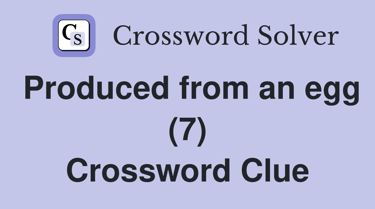 Produced from an egg (7) Crossword Clue
