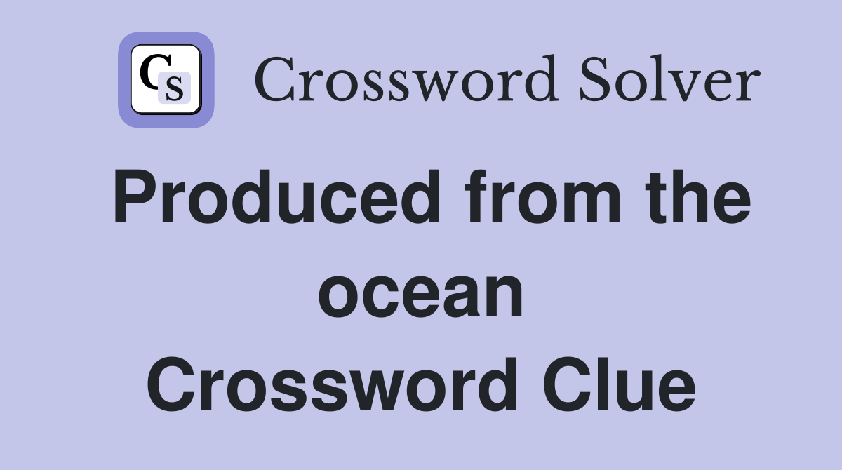 Produced from the ocean Crossword Clue