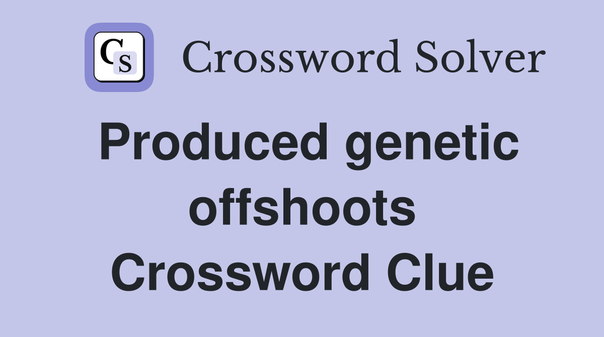 Produced genetic offshoots Crossword Clue