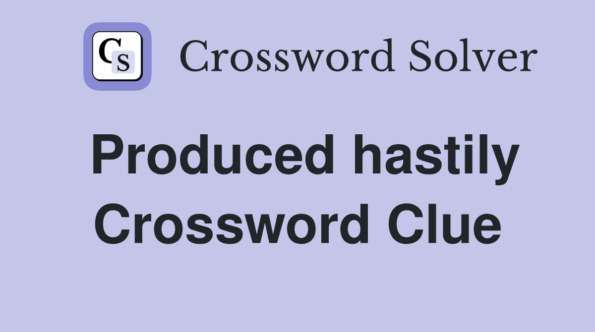 Produced hastily Crossword Clue