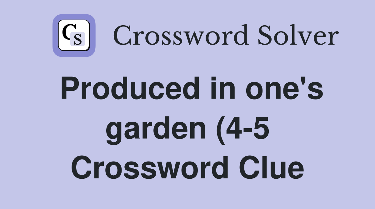 Produced in one #39 s garden (4 5) Crossword Clue Answers Crossword Solver Produced in one #39 s garden (4 5) Crossword Clue Answers Crossword Solver