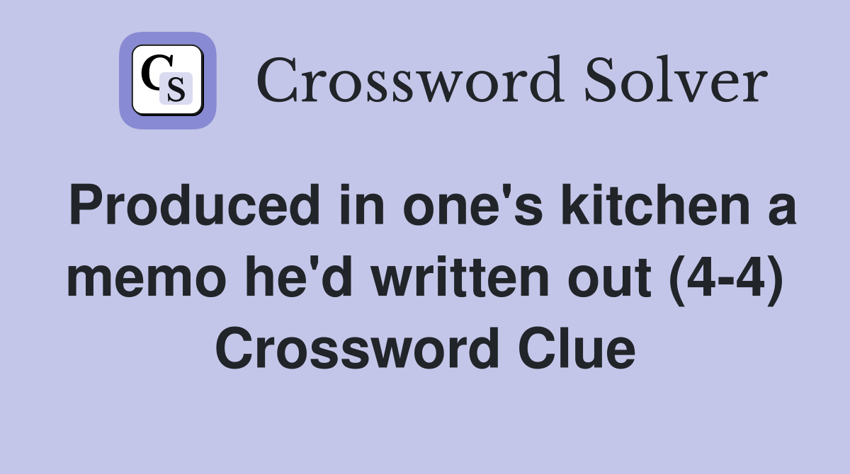Produced in one's kitchen a memo he'd written out (4-4) Crossword Clue