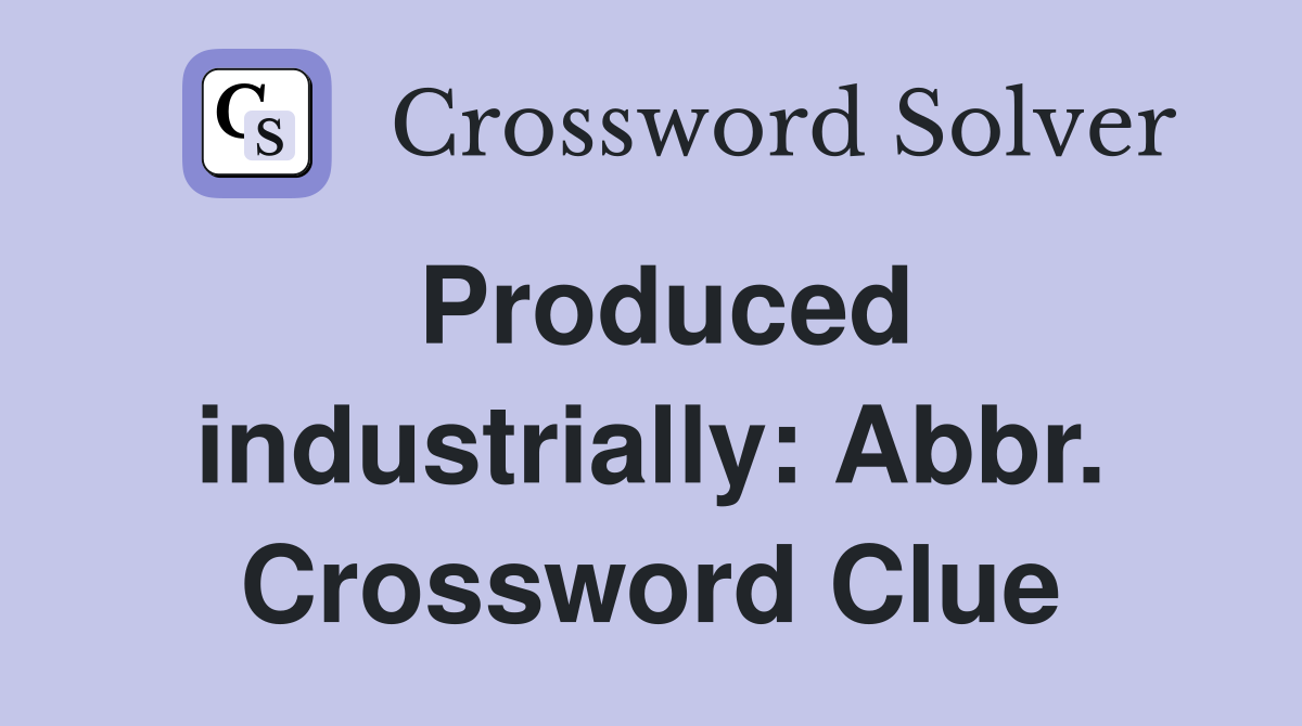 Produced industrially: Abbr. Crossword Clue