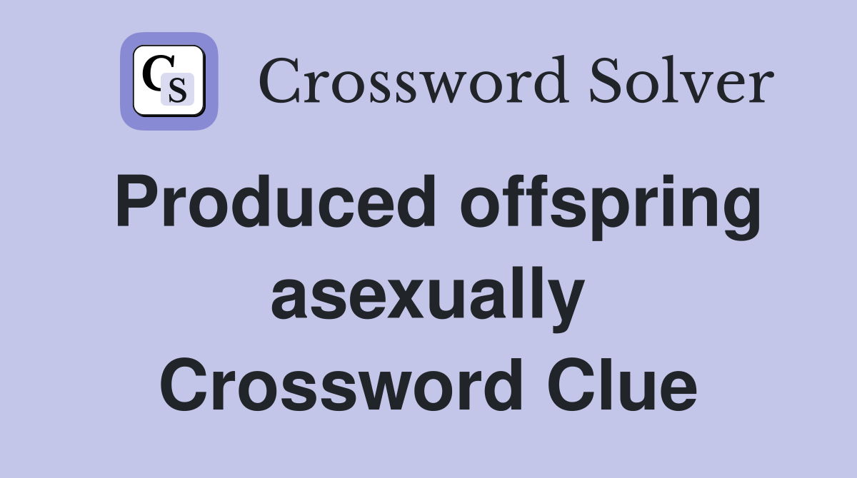 Produced offspring asexually Crossword Clue