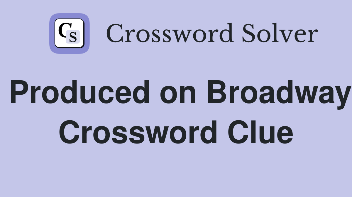 Produced on Broadway Crossword Clue