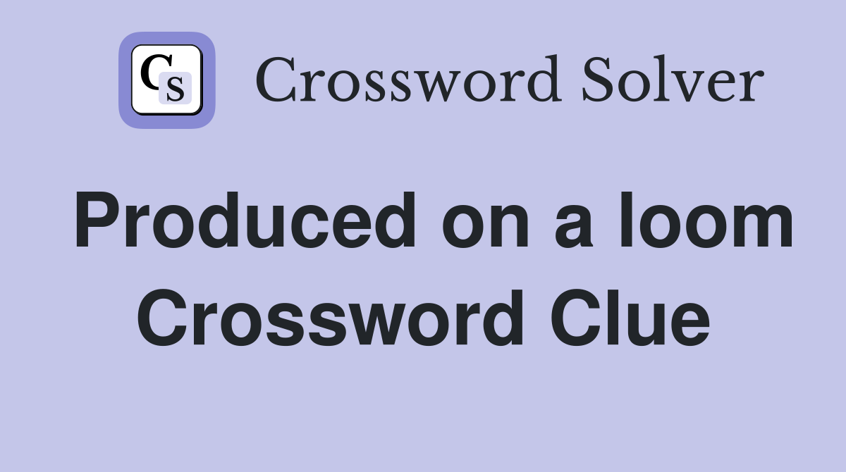 Produced on a loom Crossword Clue