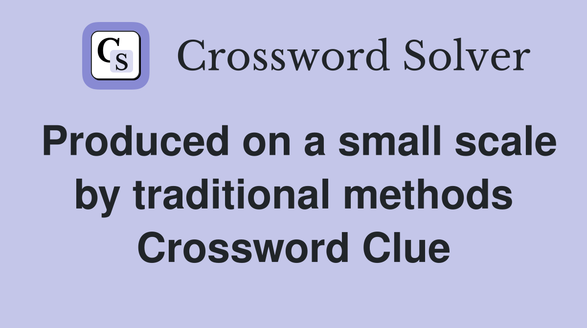 Produced on a small scale by traditional methods Crossword Clue