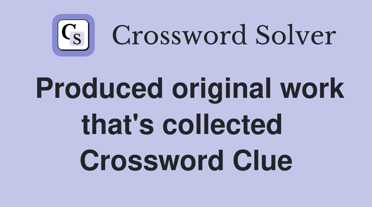 Produced original work that's collected  Crossword Clue