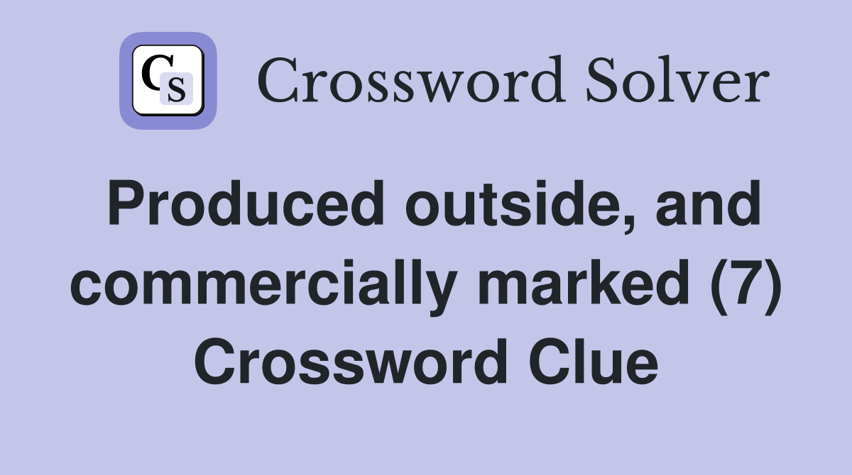 Produced outside, and commercially marked (7) Crossword Clue