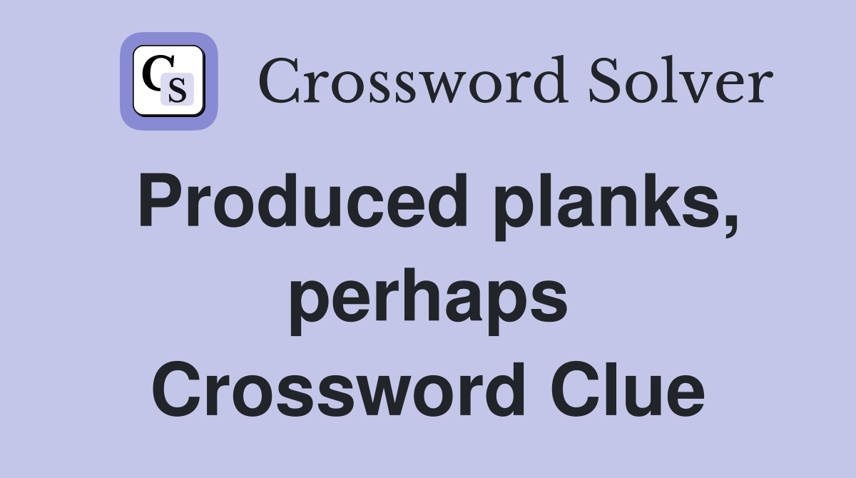 Produced planks, perhaps Crossword Clue