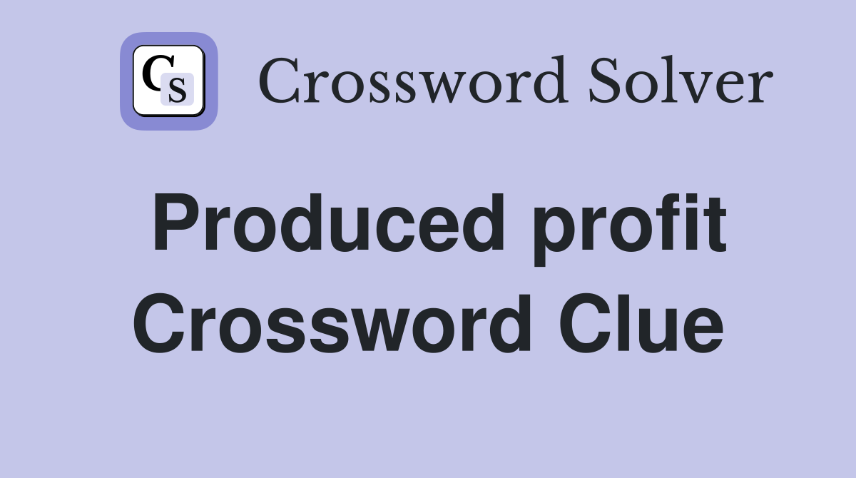 Produced profit Crossword Clue