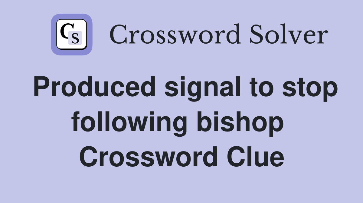 Produced signal to stop following bishop  Crossword Clue
