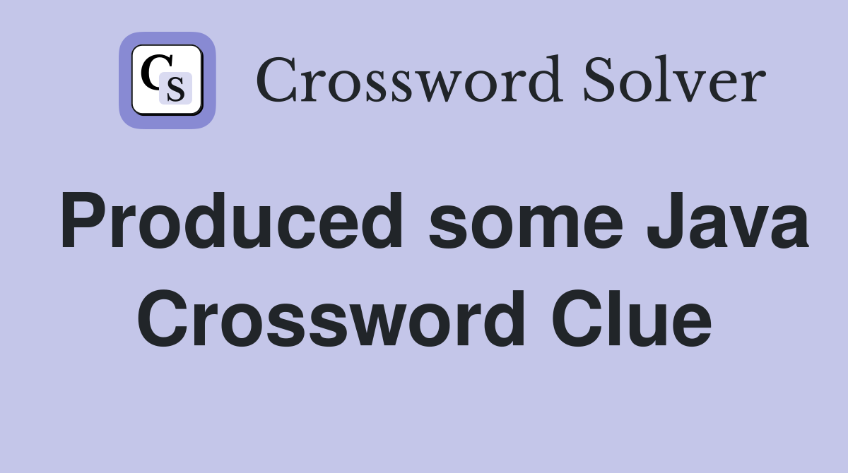 Produced some Java Crossword Clue