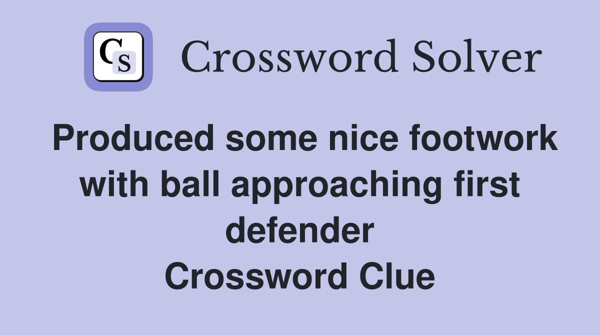 Produced some nice footwork with ball approaching first defender Crossword Clue