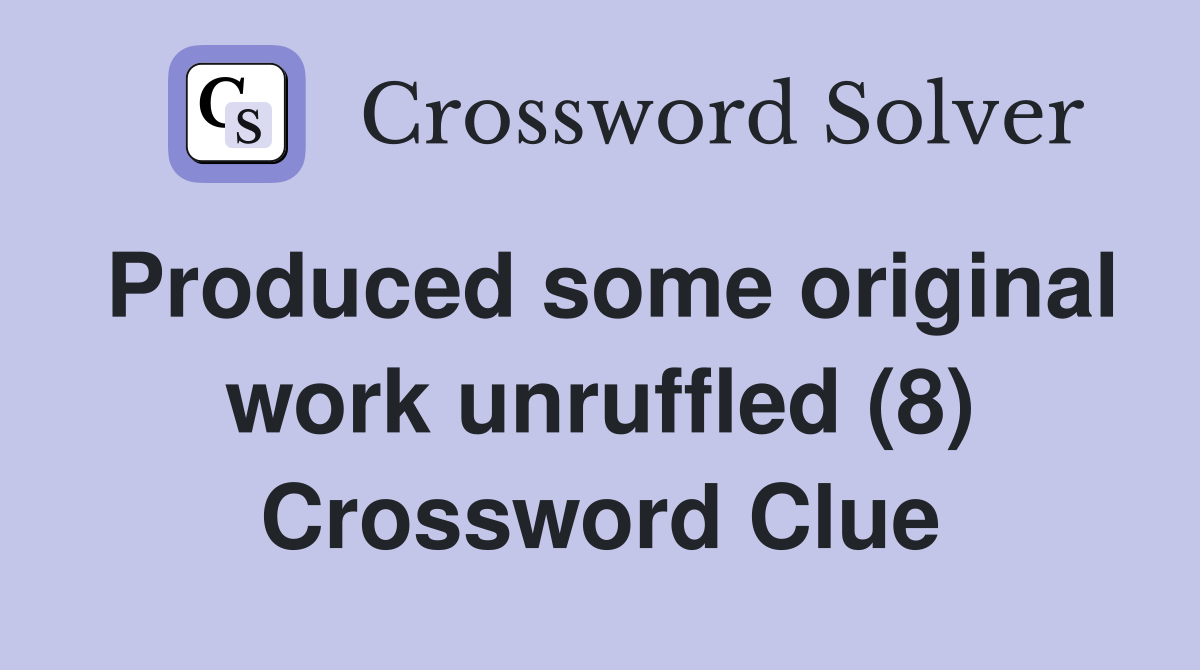 Produced some original work unruffled (8) Crossword Clue
