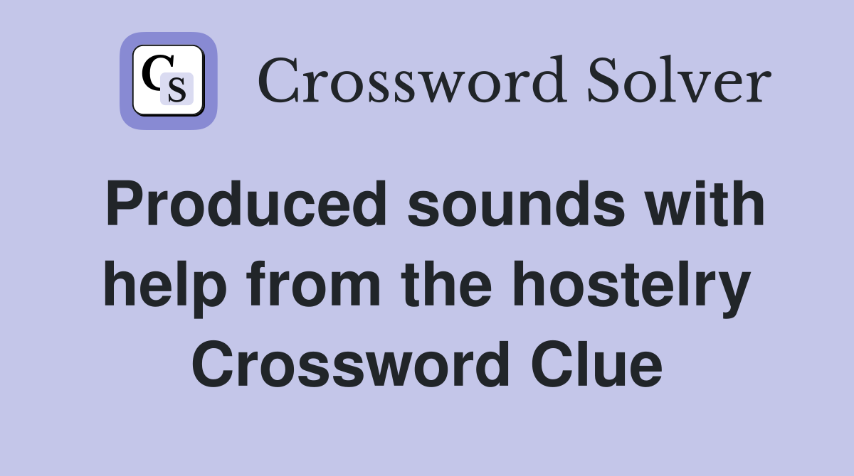 Produced sounds with help from the hostelry Crossword Clue