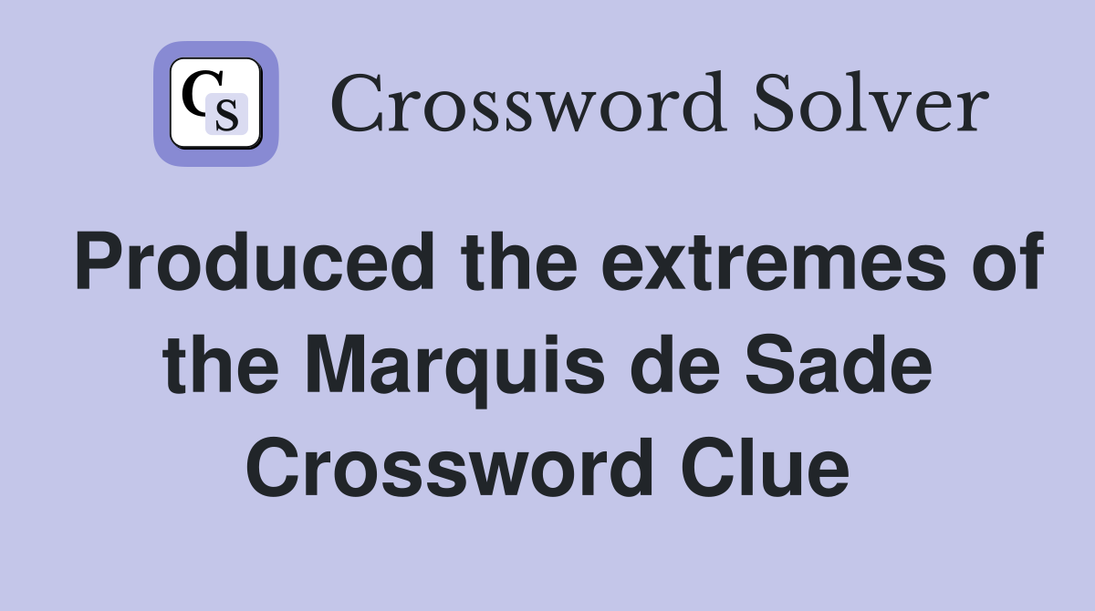 Produced the extremes of the Marquis de Sade Crossword Clue