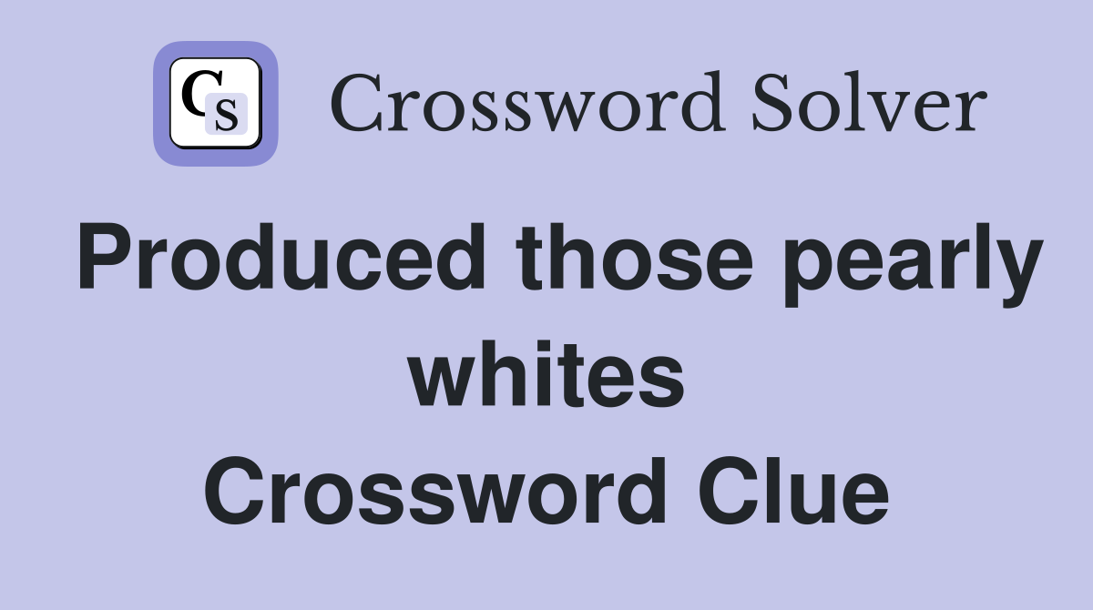 Produced those pearly whites Crossword Clue