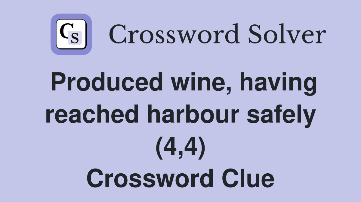 Produced wine, having reached harbour safely (4,4) Crossword Clue