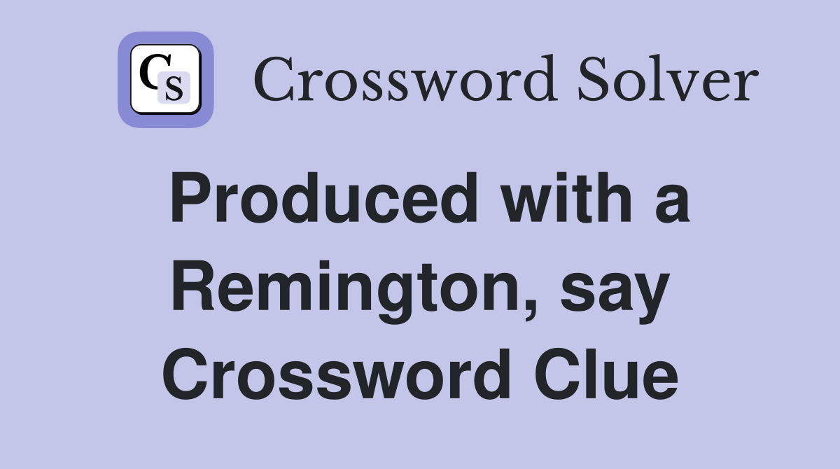 Produced with a Remington, say Crossword Clue