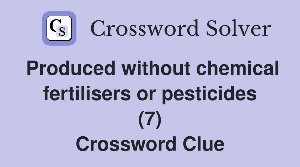 Produced without chemical fertilisers or pesticides (7) Crossword Clue