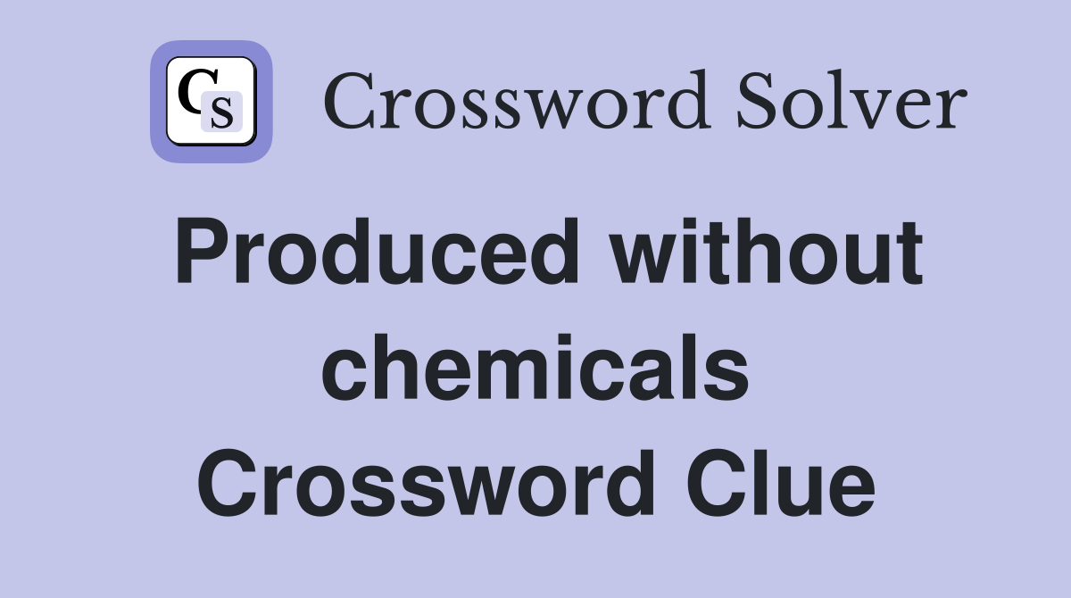Produced without chemicals Crossword Clue