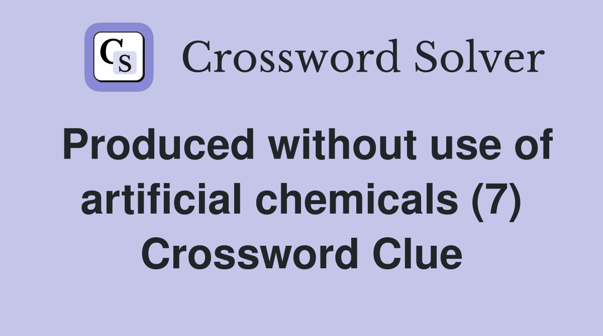 Produced without use of artificial chemicals (7) Crossword Clue