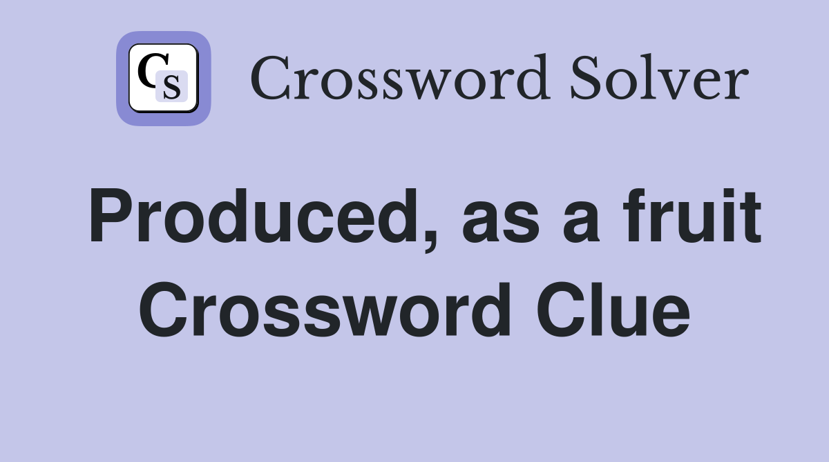 Produced, as a fruit Crossword Clue