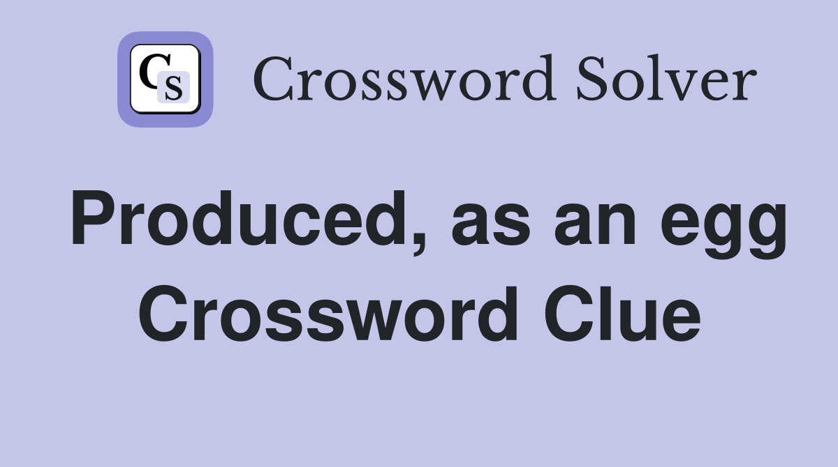 Produced, as an egg Crossword Clue