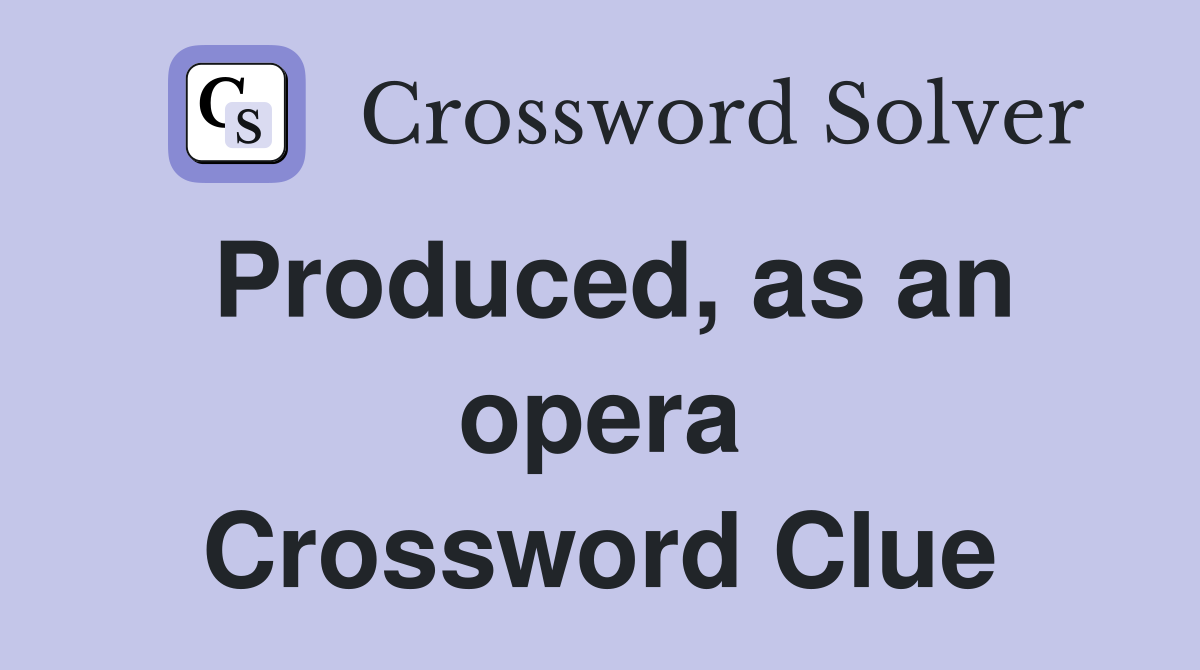 Produced, as an opera Crossword Clue