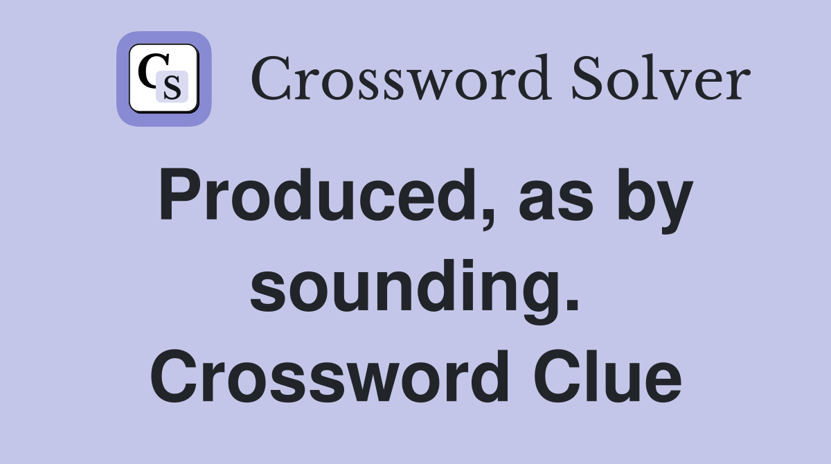 Produced, as by sounding. Crossword Clue